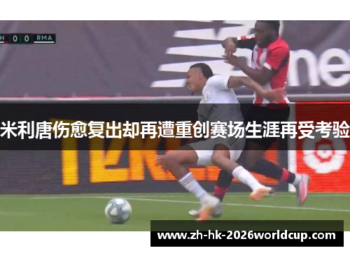 米利唐伤愈复出却再遭重创赛场生涯再受考验
