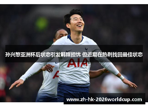孙兴慜亚洲杯后状态引发韩媒担忧 但近期在热刺找回最佳状态