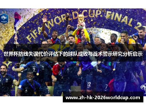 世界杯防线失误代价评估下的球队成败与战术警示研究分析启示 世界杯防线失误代价评估下的球队成败与战术警示研究分析启示
