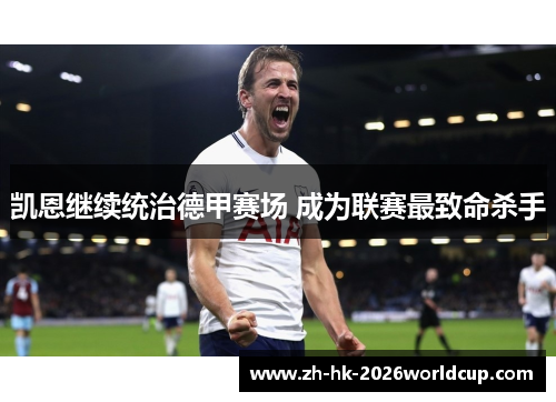 凯恩继续统治德甲赛场 成为联赛最致命杀手